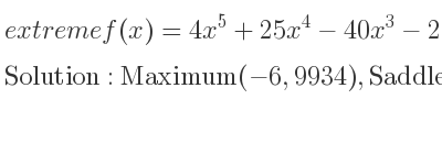 The extreme f(x)=4x^5+25x^4-40x^3-2 is Maximum(-6,9934),Saddle(0,-2),Minimum(1,-13)